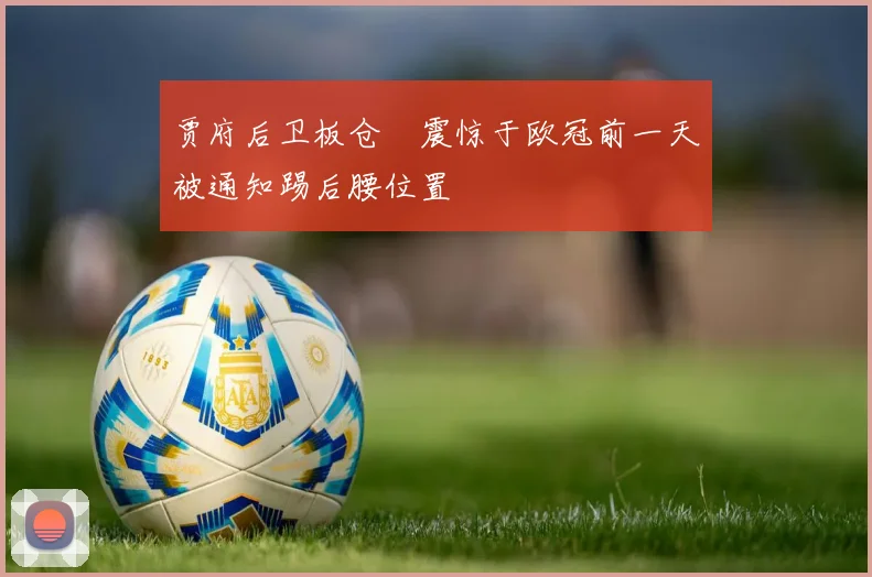 贾府后卫板仓滉震惊于欧冠前一天被通知踢后腰位置