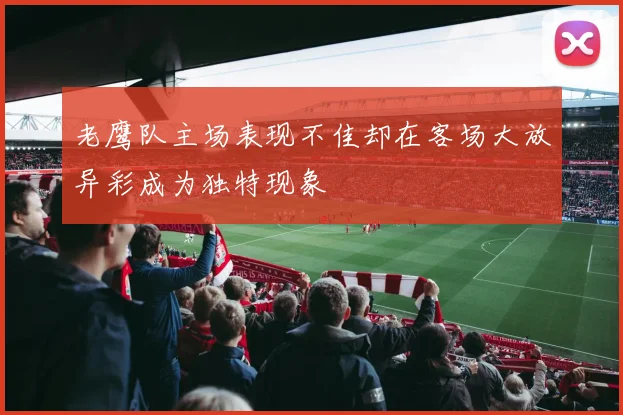 老鹰队主场表现不佳却在客场大放异彩成为独特现象